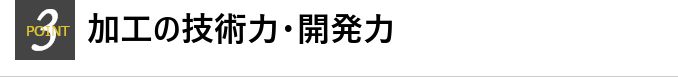 POINT3 加工の技術力・開発力